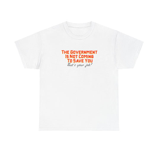 The Government is Not Coming to Save You Tee